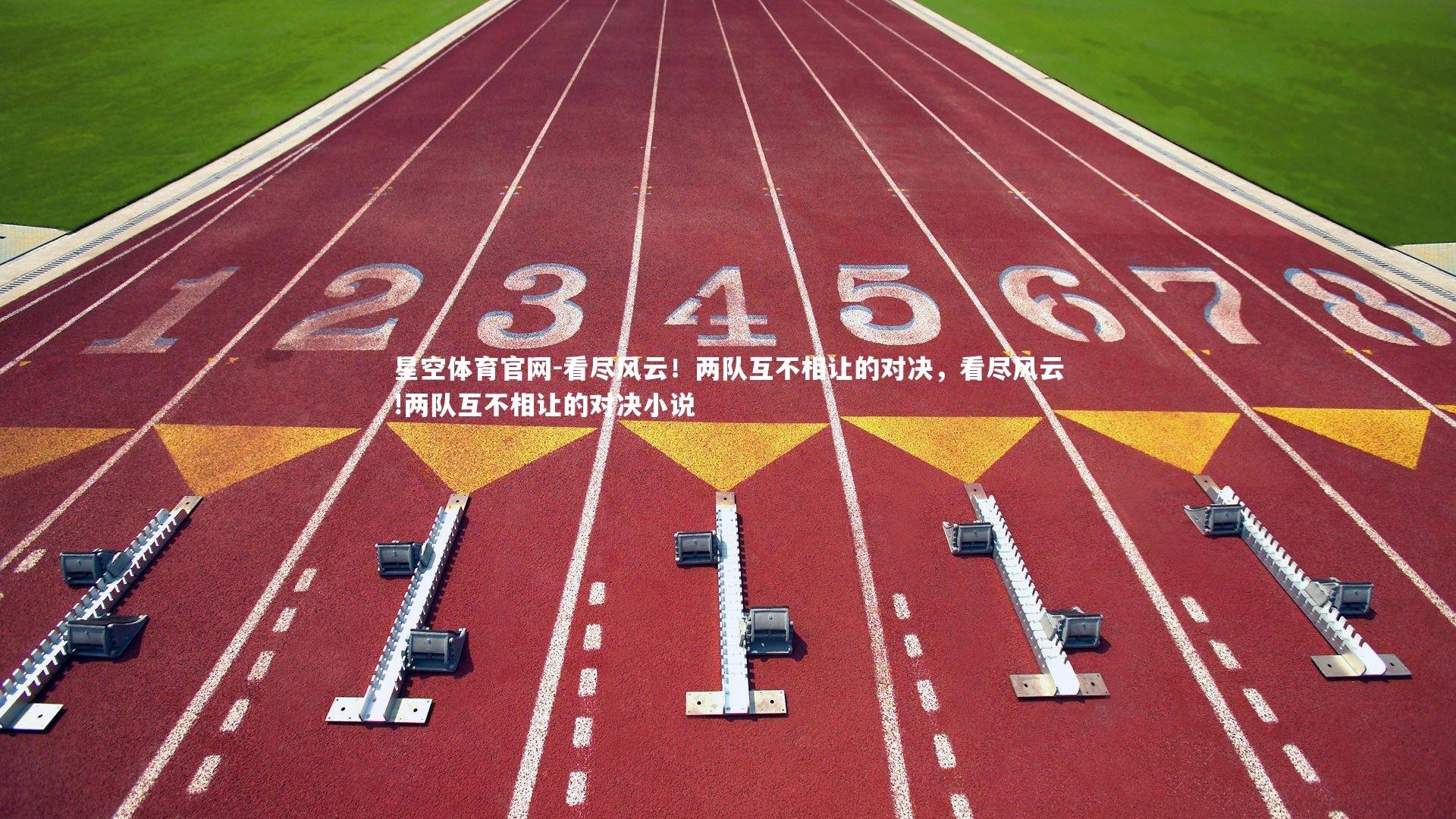 看尽风云!两队互不相让的对决,看尽风云!两队互不相让的对决小说