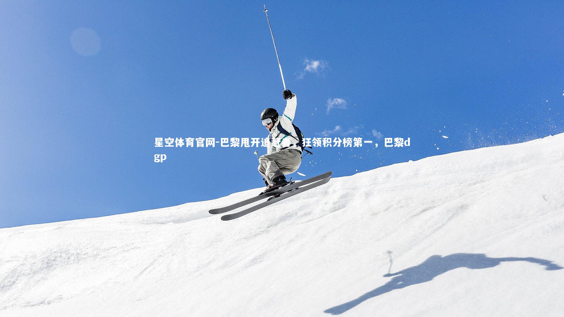 巴黎甩开追赶者，狂领积分榜第一，巴黎dgp