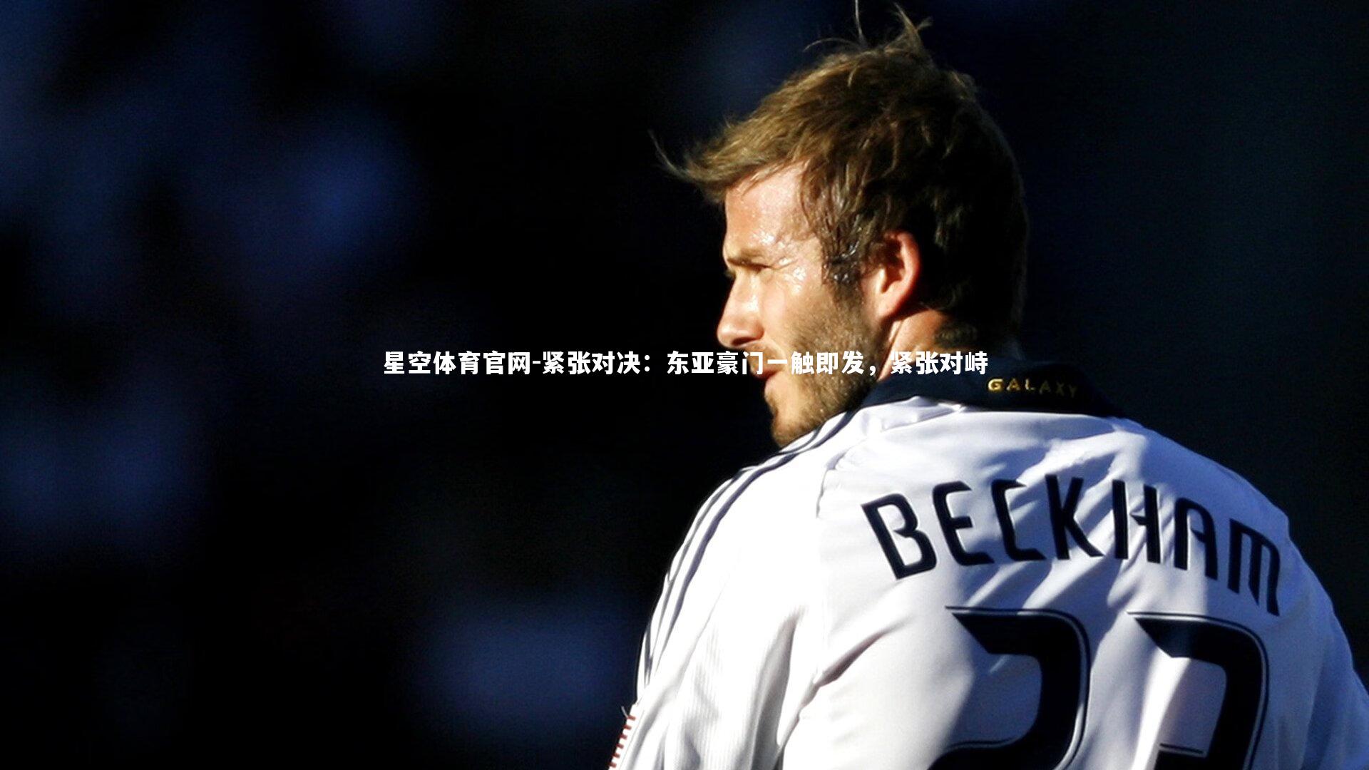 紧张对决:东亚豪门一触即发,紧张对峙